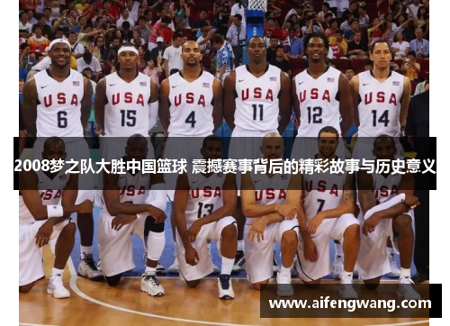2008梦之队大胜中国篮球 震撼赛事背后的精彩故事与历史意义