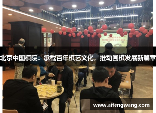 北京中国棋院：承载百年棋艺文化，推动围棋发展新篇章